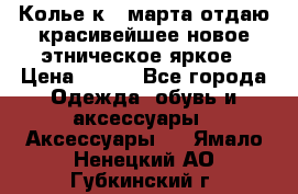 Колье к 8 марта отдаю красивейшее новое этническое яркое › Цена ­ 400 - Все города Одежда, обувь и аксессуары » Аксессуары   . Ямало-Ненецкий АО,Губкинский г.